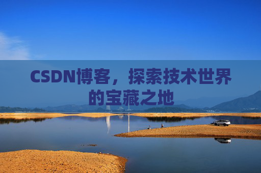 CSDN博客，探索技术世界的宝藏之地